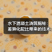 水下混凝土浇筑揭秘：差异化配比带来的技术革新