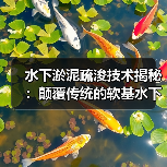 水下淤泥疏浚技术揭秘：颠覆传统的软基水下施工新策略（图2）