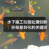水下施工垃圾处理创新：环保差异化的关键突破