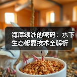海底绿洲的密码：水下生态修复技术全解析