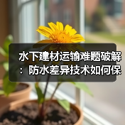 水下建材运输难题破解：防水差异技术如何保障安全？（图4）