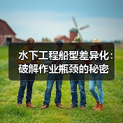 水下工程船型差异化:破解作业瓶颈的秘密(图4) 水下工程船型差异化:破解作业瓶颈的秘密(图4)