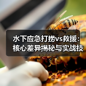 水下应急打捞vs救援:核心差异揭秘与实战技巧(图1) 水下应急打捞vs救援:核心差异揭秘与实战技巧(图1)