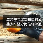 晨光中与冰雪较量的公路人:坚守岗位守护道路畅通(图4) 晨光中与冰雪较量的公路人:坚守岗位守护道路畅通(图4)