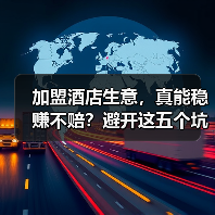 加盟酒店生意,真能稳赚不赔?避开这五个坑你才有机会(图1) 加盟酒店生意,真能稳赚不赔?避开这五个坑你才有机会(图1)