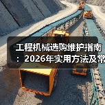 工程机械选购维护指南:2026年实用方法及常见问题解析(图3) 工程机械选购维护指南:2026年实用方法及常见问题解析(图3)