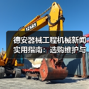 德安器械工程机械新闻实用指南:选购维护与常见问题解析(图3) 德安器械工程机械新闻实用指南:选购维护与常见问题解析(图3)