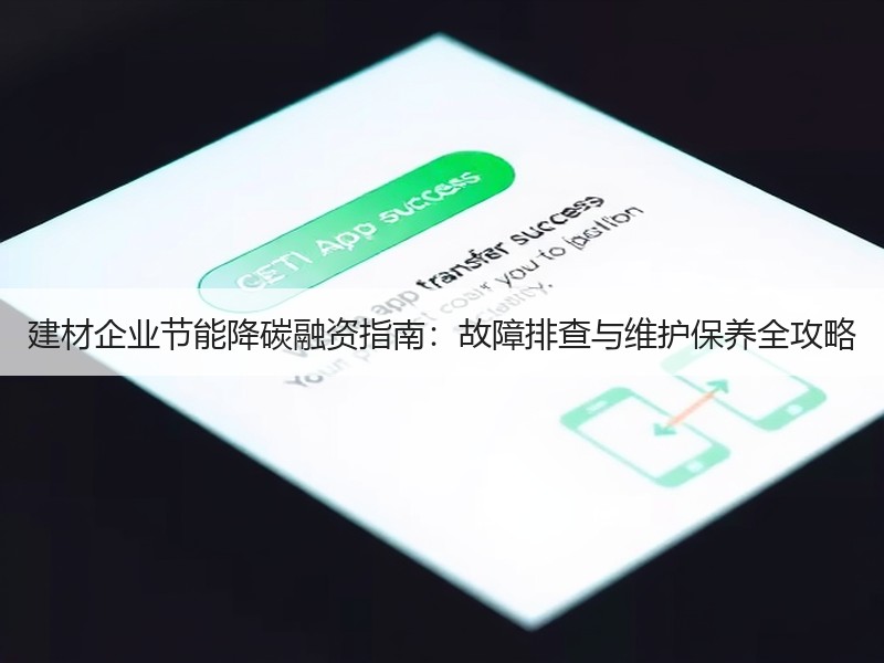 建材企业节能降碳融资指南：故障排查与维护保养全攻略