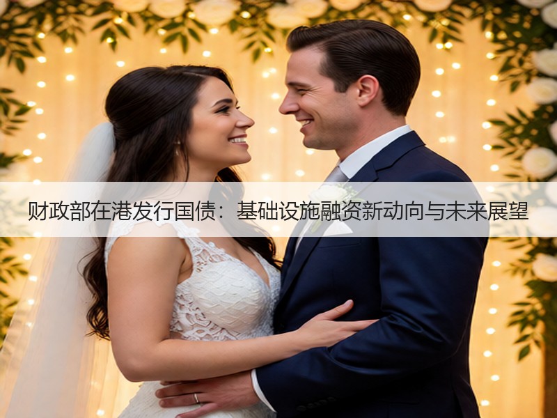 财政部在港发行国债：基础设施融资新动向与未来展望