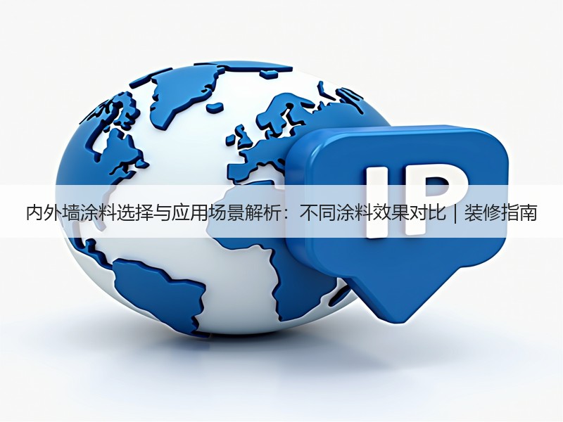 内外墙涂料选择与应用场景解析：不同涂料效果对比｜装修指南