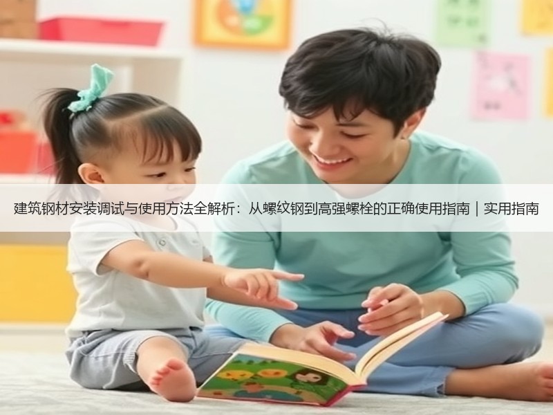 建筑钢材安装调试与使用方法全解析：从螺纹钢到高强螺栓的正确使用指南｜实用指南